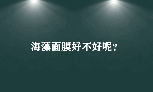 海藻面膜好不好呢?