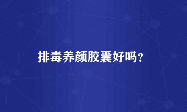 排毒养颜胶囊好吗？