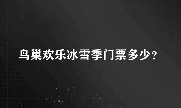 鸟巢欢乐冰雪季门票多少？