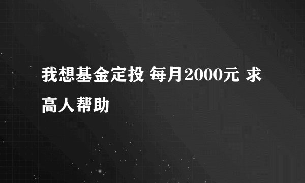 我想基金定投 每月2000元 求高人帮助