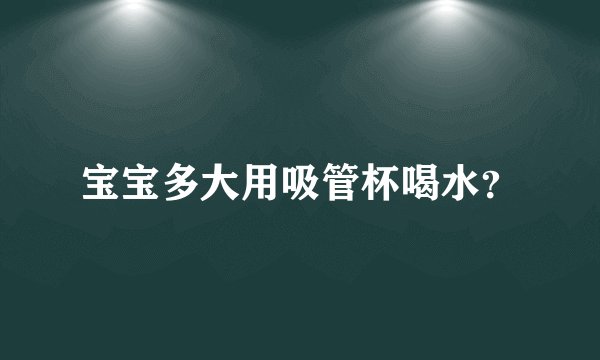 宝宝多大用吸管杯喝水？