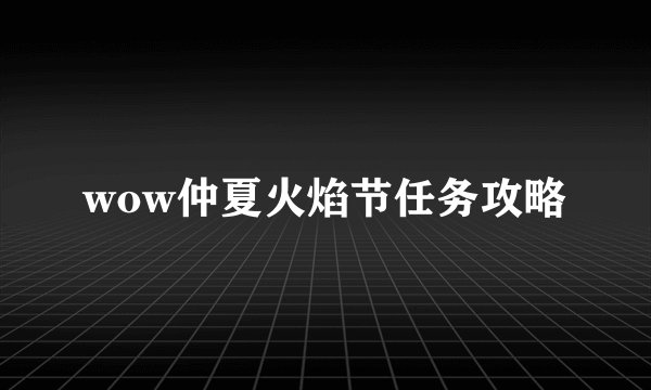 wow仲夏火焰节任务攻略
