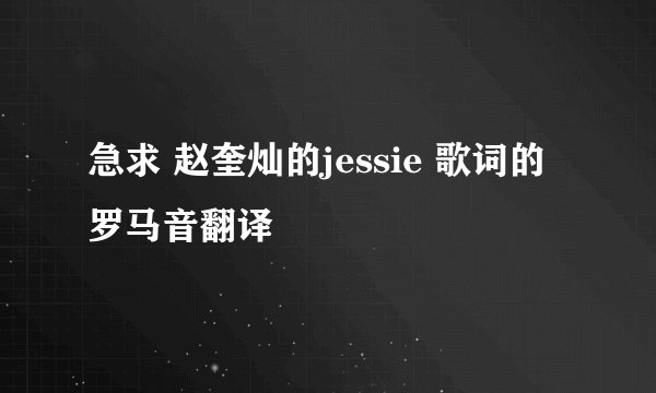 急求 赵奎灿的jessie 歌词的罗马音翻译