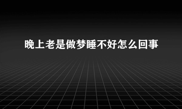 晚上老是做梦睡不好怎么回事