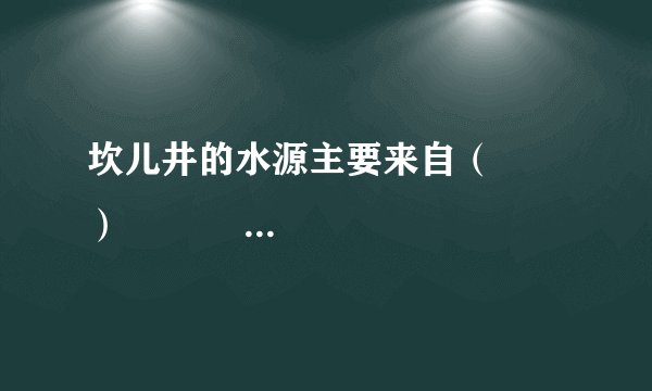 坎儿井的水源主要来自（　　）                       A、河流水  B、冰雪融水    C、雨水  D、湖泊水