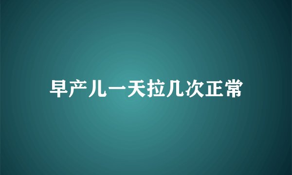 早产儿一天拉几次正常