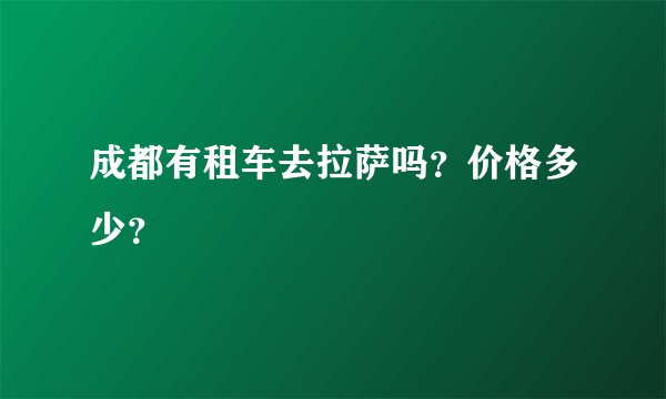 成都有租车去拉萨吗？价格多少？