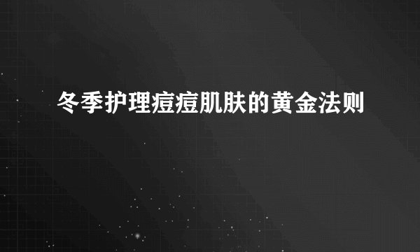 冬季护理痘痘肌肤的黄金法则