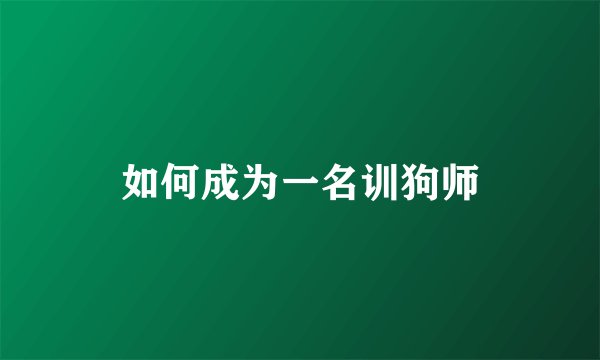 如何成为一名训狗师