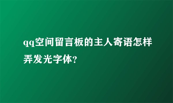 qq空间留言板的主人寄语怎样弄发光字体？