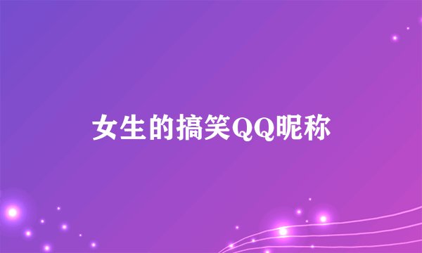 女生的搞笑QQ昵称