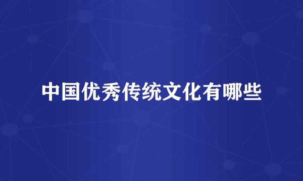 中国优秀传统文化有哪些
