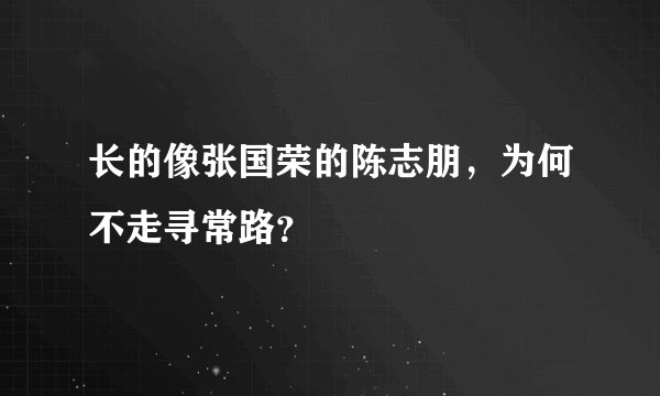 长的像张国荣的陈志朋，为何不走寻常路？