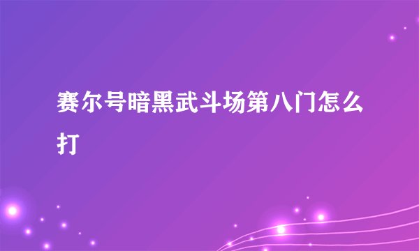 赛尔号暗黑武斗场第八门怎么打