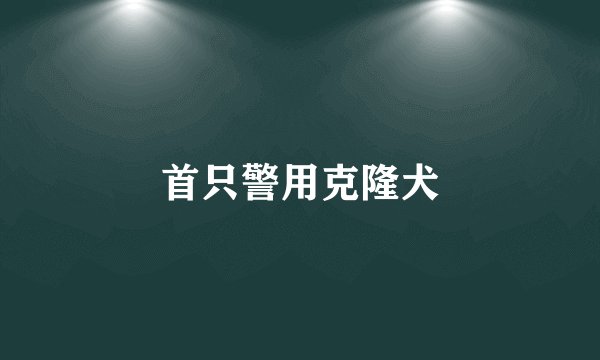 首只警用克隆犬