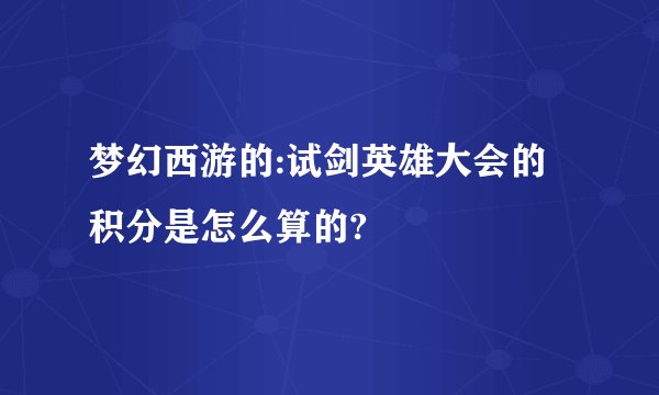 梦幻西游的:试剑英雄大会的积分是怎么算的?