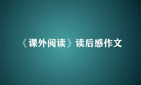 《课外阅读》读后感作文
