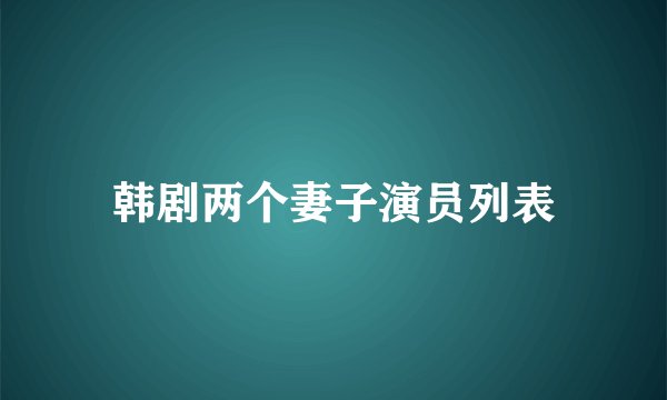 韩剧两个妻子演员列表