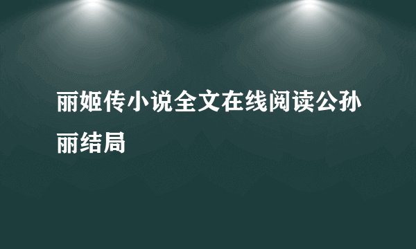 丽姬传小说全文在线阅读公孙丽结局