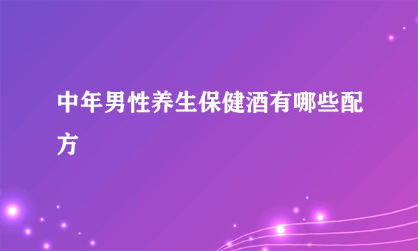 中年男性养生保健酒有哪些配方