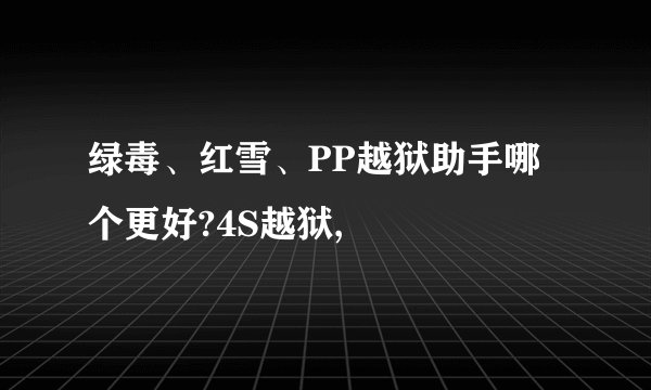 绿毒、红雪、PP越狱助手哪个更好?4S越狱,
