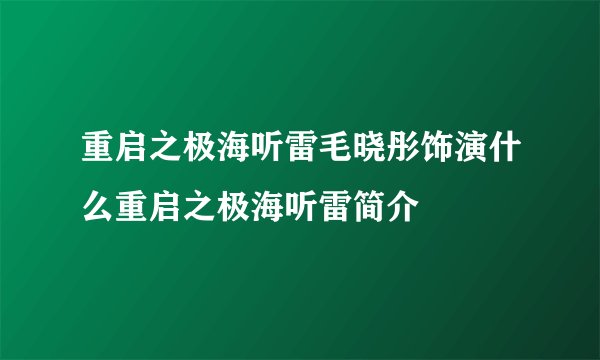 重启之极海听雷毛晓彤饰演什么重启之极海听雷简介