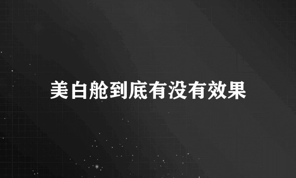 美白舱到底有没有效果