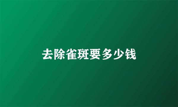 去除雀斑要多少钱