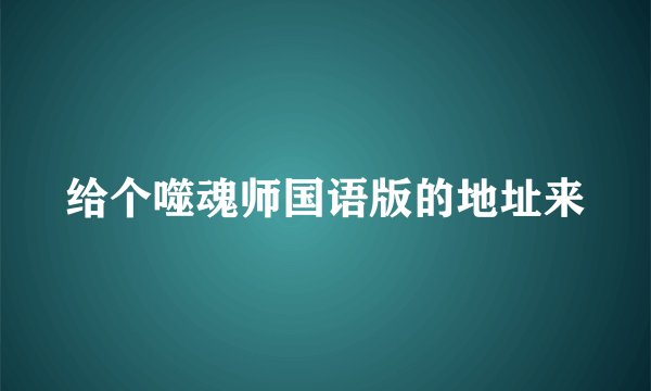 给个噬魂师国语版的地址来