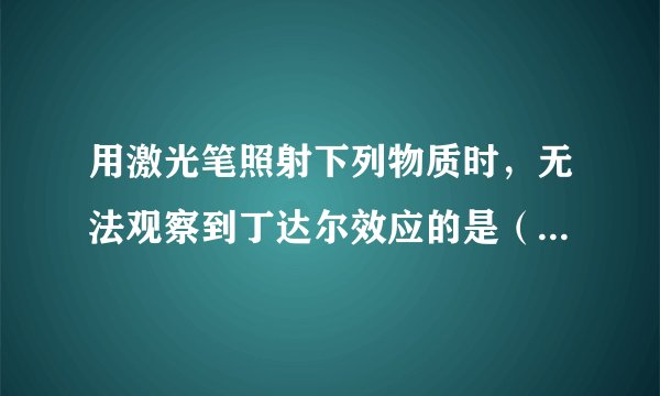 用激光笔照射下列物质时,无法观察到丁达尔效应的是( )A. CuSO4溶液B. 有色玻璃C. 雾D. 向沸水中滴入FeCl3饱和溶液所得的液体
