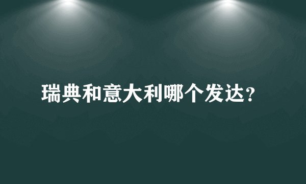 瑞典和意大利哪个发达？