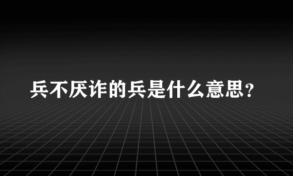 兵不厌诈的兵是什么意思？