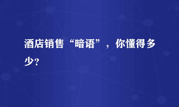 酒店销售“暗语”,你懂得多少?