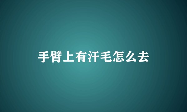 手臂上有汗毛怎么去