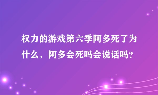 权力的游戏第六季阿多死了为什么,阿多会死吗会说话吗?