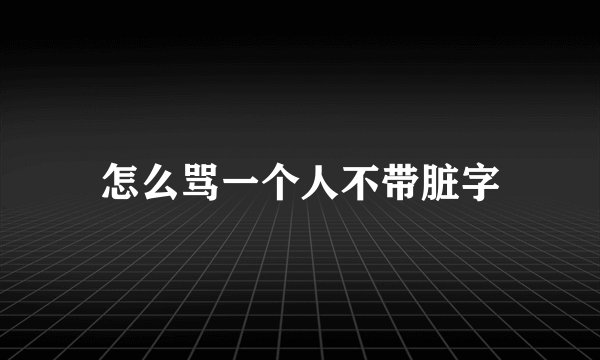 怎么骂一个人不带脏字