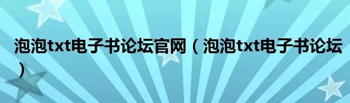 泡泡txt电子书论坛官网（泡泡txt电子书论坛）