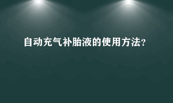 自动充气补胎液的使用方法？