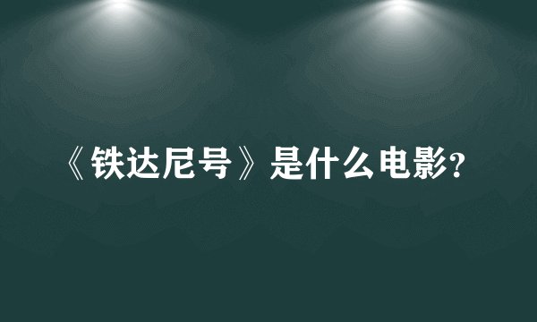 《铁达尼号》是什么电影？