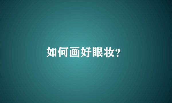如何画好眼妆？