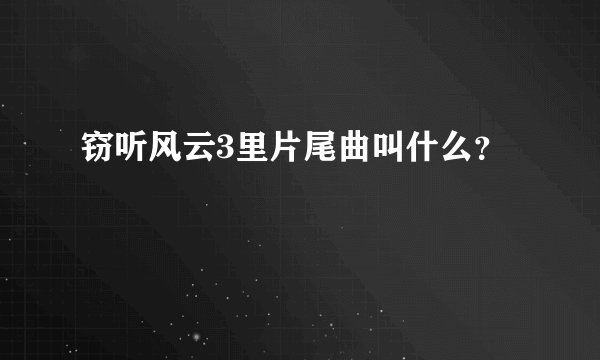 窃听风云3里片尾曲叫什么？