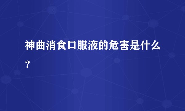 神曲消食口服液的危害是什么？