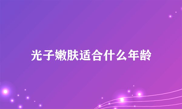 光子嫩肤适合什么年龄