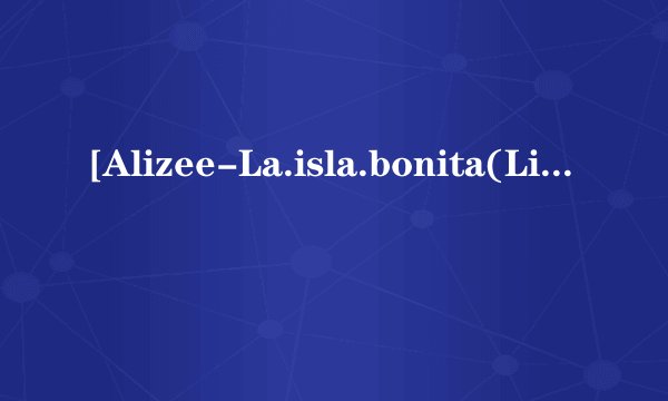 [Alizee-La.isla.bonita(Live.中英字幕)].720p.x264.AC3种子下载地址有么？谢恩公！