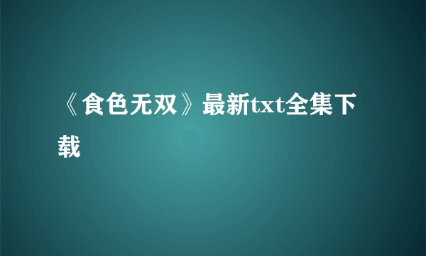 《食色无双》最新txt全集下载