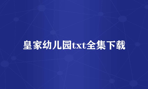 皇家幼儿园txt全集下载