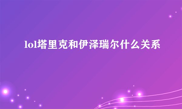 lol塔里克和伊泽瑞尔什么关系
