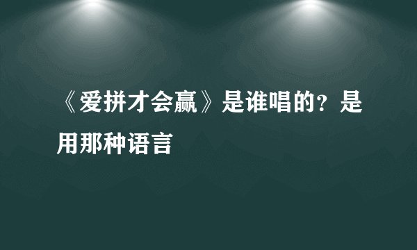 《爱拼才会赢》是谁唱的？是用那种语言