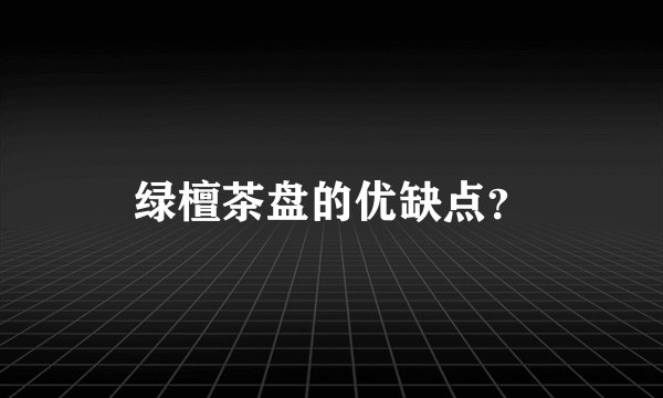 绿檀茶盘的优缺点？