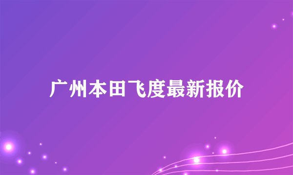广州本田飞度最新报价